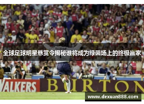 全球足球明星悬赏令揭秘谁将成为绿茵场上的终极赢家