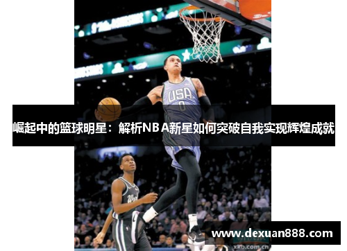 崛起中的篮球明星：解析NBA新星如何突破自我实现辉煌成就