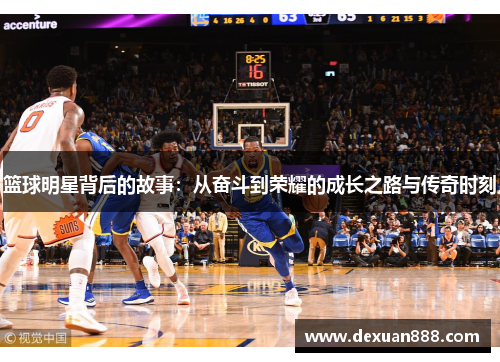 篮球明星背后的故事：从奋斗到荣耀的成长之路与传奇时刻