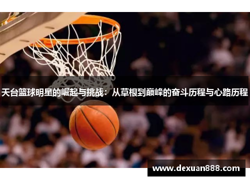 天台篮球明星的崛起与挑战：从草根到巅峰的奋斗历程与心路历程